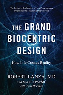 [View] [EPUB KINDLE PDF EBOOK] The Grand Biocentric Design: How Life Creates Reality by  Robert Lanz