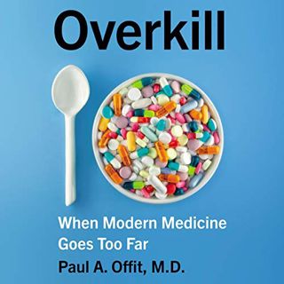 [GET] EPUB KINDLE PDF EBOOK Overkill: When Modern Medicine Goes Too Far by  Paul A. Offit,Tim H. Dix