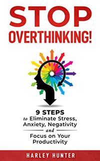 View KINDLE PDF EBOOK EPUB Stop Overthinking!: 9 Steps to Eliminate Stress, Anxiety, Negativity and