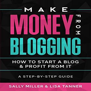 [VIEW] [KINDLE PDF EBOOK EPUB] Make Money from Blogging: How to Start a Blog While Raising a Family