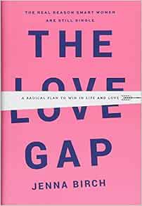 READ [PDF EBOOK EPUB KINDLE] The Love Gap: A Radical Plan to Win in Life and Love by Jenna Birch 💓
