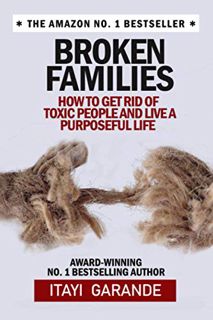 [ACCESS] KINDLE PDF EBOOK EPUB Broken Families: How to get rid of toxic people and live a purposeful