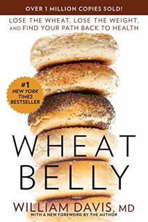 READ [KINDLE PDF EBOOK EPUB] Wheat Belly: Lose the Wheat, Lose the Weight, and Find Your Path Back t