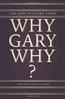 Get [PDF EBOOK EPUB KINDLE] “Why, Gary, Why?”: The Jody Plauché Story by  Jody Plauché 📒