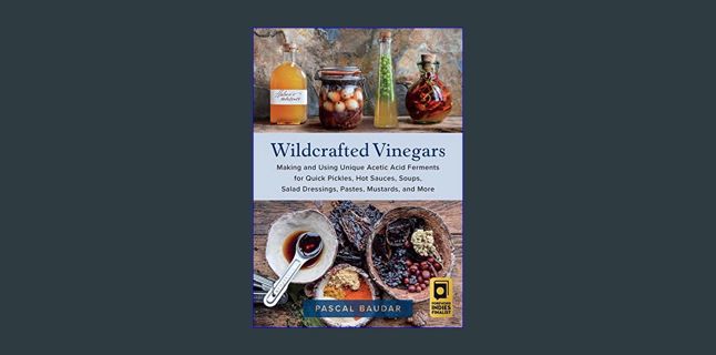 [READ EBOOK]$$ 📖 Wildcrafted Vinegars: Making and Using Unique Acetic Acid Ferments for Quick P