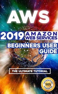 [Access] EPUB KINDLE PDF EBOOK AWS: 2019 Amazon Web Services Beginners User Guide . The Ultimate Tut