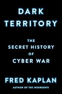 Access [EPUB KINDLE PDF EBOOK] Dark Territory: The Secret History of Cyber War by  Fred Kaplan 📖