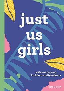[Get] EBOOK EPUB KINDLE PDF Just Us Girls: A Shared Journal for Moms and Daughters by  Brandi Riley