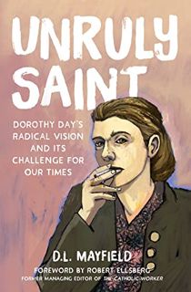 [Get] PDF EBOOK EPUB KINDLE Unruly Saint: Dorothy Day's Radical Vision and its Challenge for Our Tim