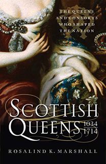 READ PDF EBOOK EPUB KINDLE Scottish Queens, 1034–1714: The Queens and Consorts Who Shaped a Nation b