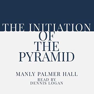 [View] [KINDLE PDF EBOOK EPUB] The Initiation of the Pyramid by  Manly Palmer Hall,Dennis Logan,Roll
