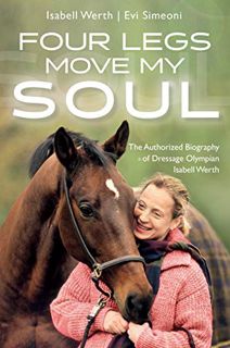 [View] [EPUB KINDLE PDF EBOOK] Four Legs Move My Soul: The Authorized Biography of Dressage Olympian