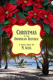 [GET] [KINDLE PDF EBOOK EPUB] Christmas in the Dominican Republic by M. Alexa 📔