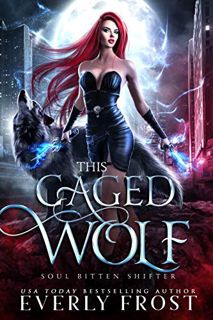 Read [PDF EBOOK EPUB KINDLE] This Caged Wolf: Soul Bitten Shifter Book 3 by  Everly Frost 📃