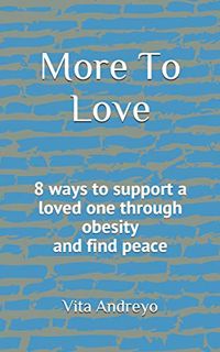[ACCESS] EPUB KINDLE PDF EBOOK More To Love: 8 ways to support a loved one through obesity and find