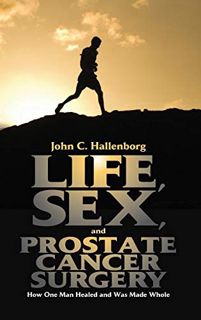 READ [KINDLE PDF EBOOK EPUB] Life, Sex, and Prostate Cancer Surgery: How One Man Healed and Was Made
