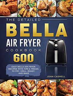 [ACCESS] [EBOOK EPUB KINDLE PDF] The Detailed Bella Air Fryer Cookbook: 600 Easy Bella Air Fryer Rec