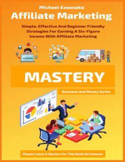 [View] [PDF EBOOK EPUB KINDLE] Affiliate Marketing Mastery: Simple, Effective And Beginner Friendly