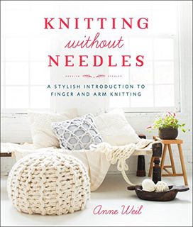 View [PDF EBOOK EPUB KINDLE] Knitting Without Needles: A Stylish Introduction to Finger and Arm Knit