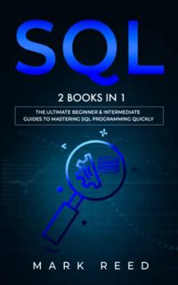 READ EPUB KINDLE PDF EBOOK SQL: 2 Books in 1 - The Ultimate Beginner & Intermediate Guides To Master