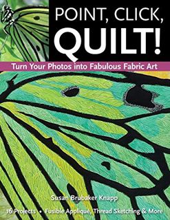 READ [EPUB KINDLE PDF EBOOK] Point, Click, Quilt! Turn Your Photos into Fabulous Fabric Art: 16 Proj