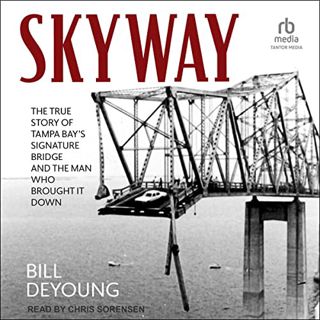 View KINDLE PDF EBOOK EPUB Skyway: The True Story of Tampa Bay's Signature Bridge and the Man Who Br