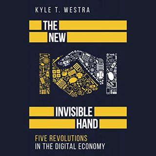 READ [EBOOK EPUB KINDLE PDF] The New Invisible Hand: Five Revolutions in the Digital Economy by  Kyl
