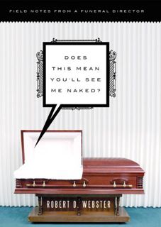 VIEW EPUB KINDLE PDF EBOOK Does This Mean You'll See Me Naked?: Field Notes from a Funeral Director