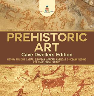 ACCESS [KINDLE PDF EBOOK EPUB] Prehistoric Art - Cave Dwellers Edition - History for Kids | Asian, E
