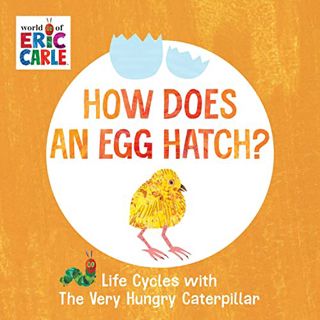 [ACCESS] [PDF EBOOK EPUB KINDLE] How Does an Egg Hatch?: Life Cycles with The Very Hungry Caterpilla