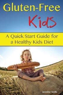[GET] [EBOOK EPUB KINDLE PDF] Gluten-Free Kids: A Quick Start Guide for a Healthy Kids Diet by  Jenn