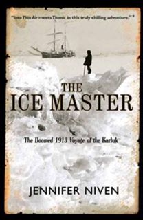 View EPUB KINDLE PDF EBOOK The Ice Master: The Doomed 1913 Voyage of the Karluk by  Jennifer Niven �