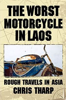 View [EBOOK EPUB KINDLE PDF] The Worst Motorcycle in Laos: Rough Travels in Asia by  Chris Tharp 💞