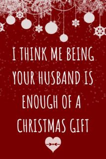 [Get] KINDLE PDF EBOOK EPUB Christmas Gifts for Wife: I Think Me Being Your Husband is Enough of a C