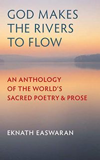 GET PDF EBOOK EPUB KINDLE God Makes the Rivers to Flow: An Anthology of the World's Sacred Poetry an