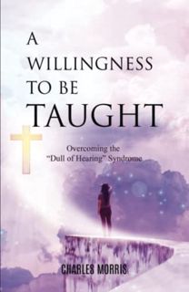 [ACCESS] [EBOOK EPUB KINDLE PDF] A WILLINGNESS TO BE TAUGHT: Overcoming The "Dull Of Hearing" Syndro