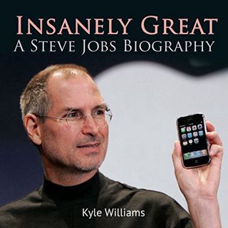 ACCESS KINDLE PDF EBOOK EPUB Insanely Great: A Steve Jobs Biography by  Kyle Williams,Stephen Paul A
