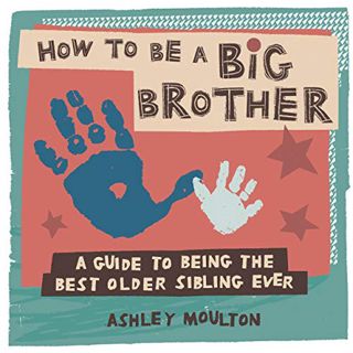 [View] [EPUB KINDLE PDF EBOOK] How to Be a Big Brother: A Guide to Being the Best Older Sibling Ever