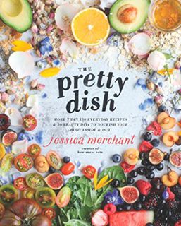 View EPUB KINDLE PDF EBOOK The Pretty Dish: More than 150 Everyday Recipes and 50 Beauty DIYs to Nou