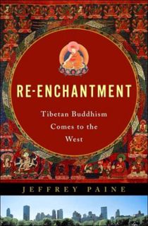 Access [PDF EBOOK EPUB KINDLE] Re-Enchantment: Tibetan Buddhism Comes to the West by  Jeffery Paine