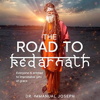 [Get] [PDF EBOOK EPUB KINDLE] The Road to Kedarnath: Everyone Is Entitled to Improbable Gifts of Gra