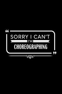 READ [KINDLE PDF EBOOK EPUB] Sorry I Can't I'm Choreographing: A 6 x 9 Inch Matte Softcover Paperbac