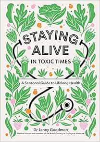 Access [EPUB KINDLE PDF EBOOK] Staying Alive in Toxic Times: A Seasonal Guide to Lifelong Health by