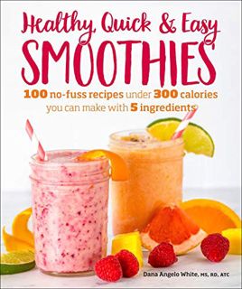 Get [EPUB KINDLE PDF EBOOK] Healthy Quick & Easy Smoothies: 100 No-Fuss Recipes Under 300 Calories Y