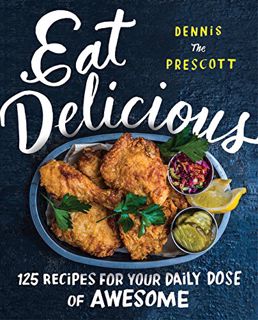 [View] KINDLE PDF EBOOK EPUB Eat Delicious: 125 Recipes for Your Daily Dose of Awesome by  Dennis Pr