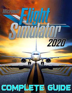 [Access] [EPUB KINDLE PDF EBOOK] Microsoft Flight Simulator 2020: COMPLETE GUIDE: Best Tips, Tricks,