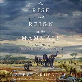 READ [EBOOK EPUB KINDLE PDF] The Rise and Reign of the Mammals: A New History, from the Shadow of th