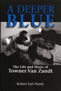 READ [PDF EBOOK EPUB KINDLE] A Deeper Blue: The Life and Music of Townes Van Zandt (North Texas Live