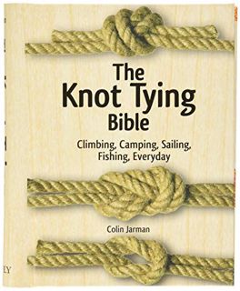View EPUB KINDLE PDF EBOOK The Knot Tying Bible: Climbing, Camping, Sailing, Fishing, Everyday by  C