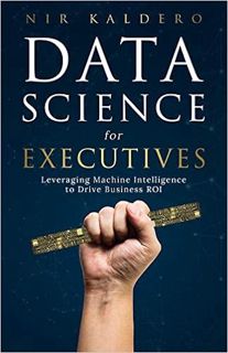 Books⚡️Download❤️ Data Science for Executives: Leveraging Machine Intelligence to Drive Business ROI